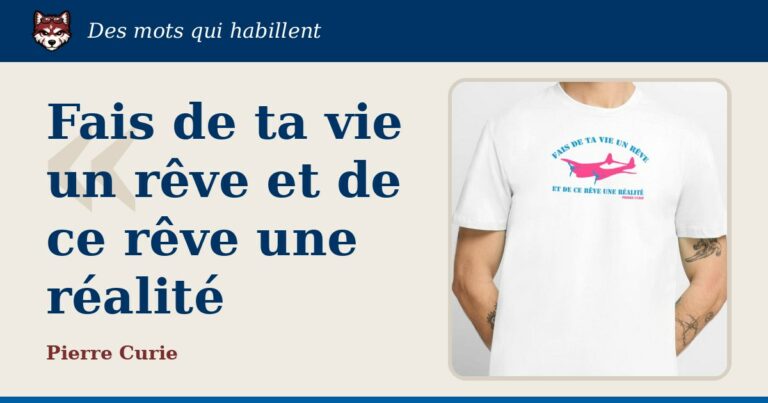« Fais de ta vie un rêve et de ce rêve une réalité », Pierre Curie : la citation et le T-shirt qui la porte