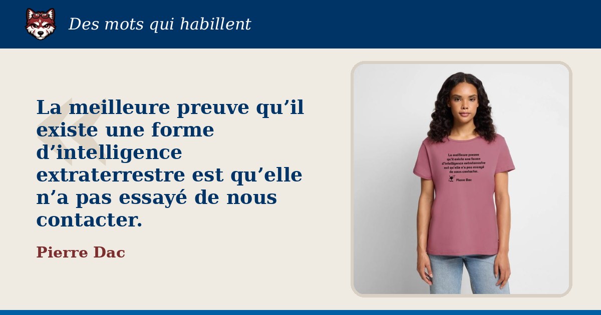 « La meilleure preuve qu’il existe une forme d’intelligence extraterrestre est qu’elle n’a pas essayé de nous contacter. », Pierre Dac : la citation et le T-shirt qui la porte