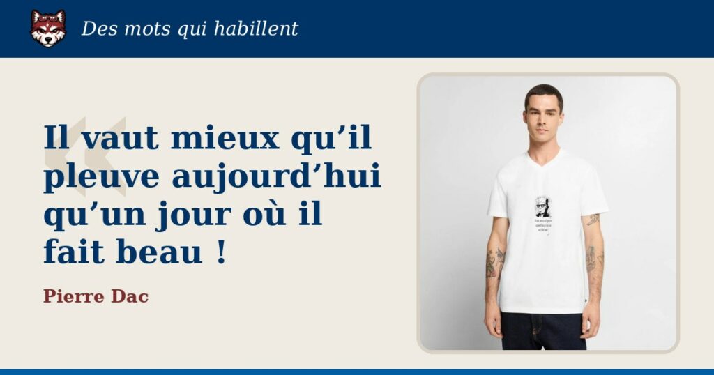 « Il vaut mieux qu’il pleuve aujourd’hui qu’un jour où il fait beau ! », Pierre Dac : la citation et le T-shirt qui la porte