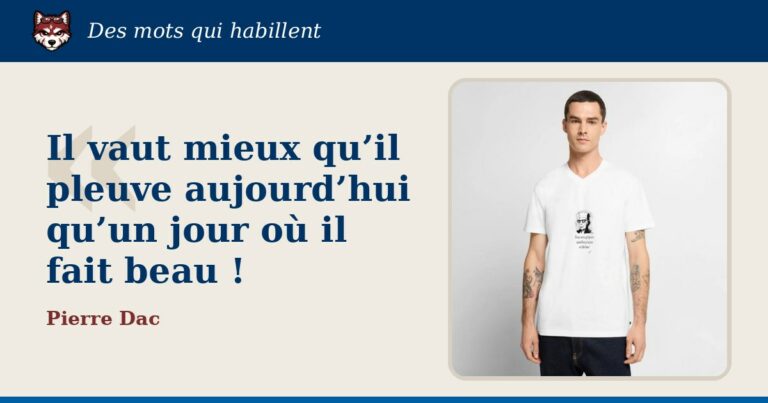 « Il vaut mieux qu’il pleuve aujourd’hui qu’un jour où il fait beau ! », Pierre Dac : la citation et le T-shirt qui la porte