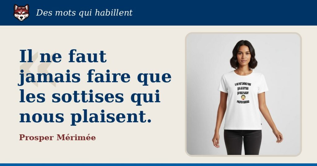 « Il ne faut jamais faire que les sottises qui nous plaisent. », Prosper Mérimée : la citation et le T-shirt qui la porte