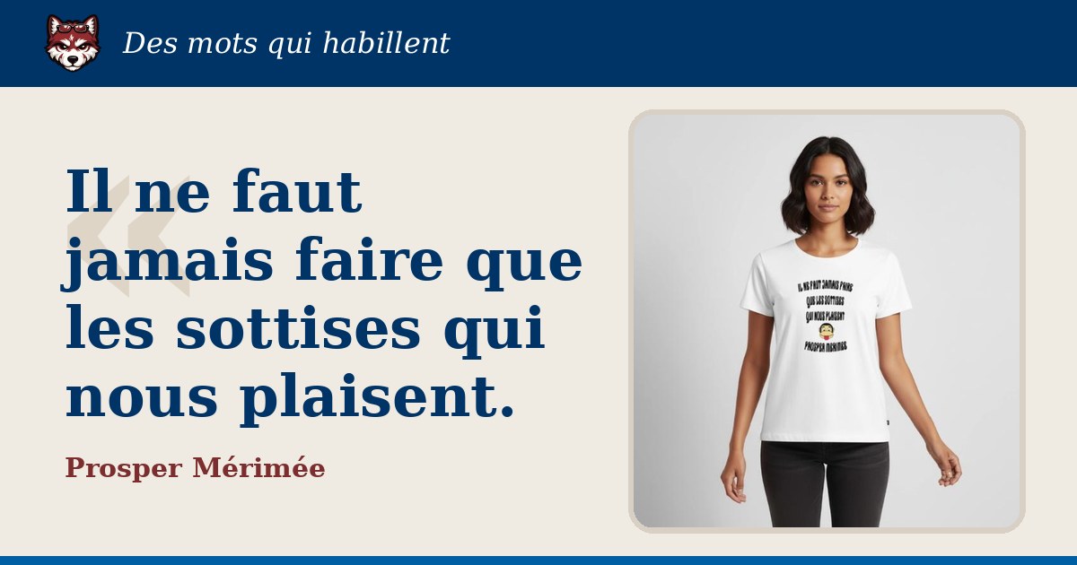 « Il ne faut jamais faire que les sottises qui nous plaisent. », Prosper Mérimée : la citation et le T-shirt qui la porte