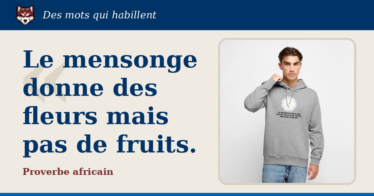 « Le mensonge donne des fleurs mais pas de fruits. », Proverbe africain : la citation et le T-shirt qui la porte