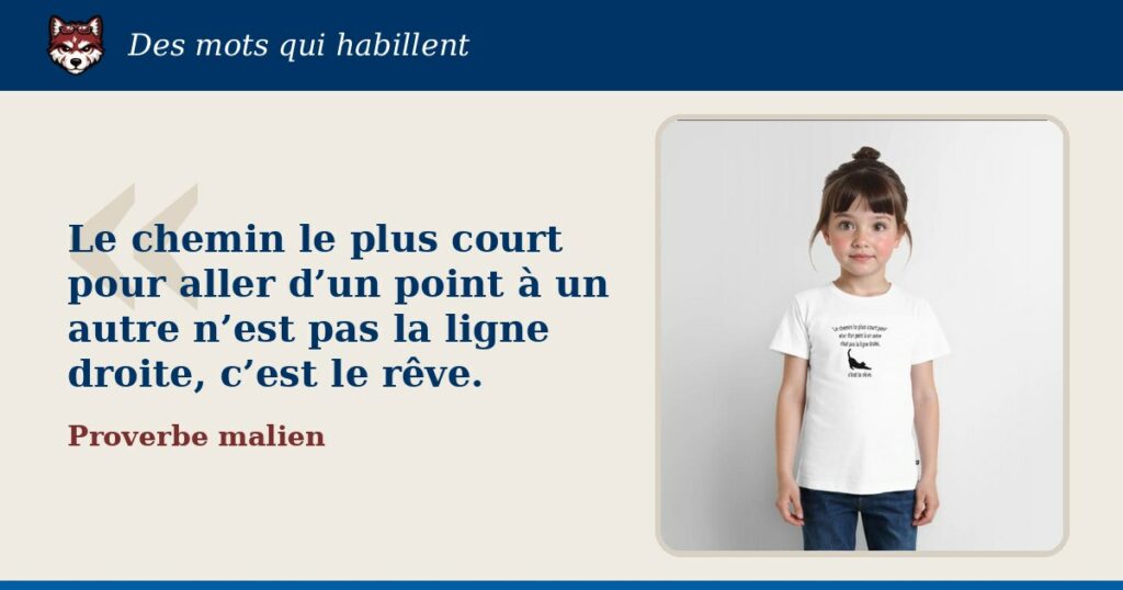 « Le chemin le plus court pour aller d’un point à un autre n’est pas la ligne droite, c’est le rêve. », Proverbe malien : la citation et le T-shirt qui la porte