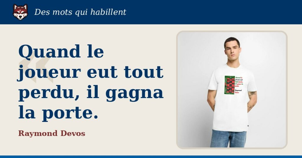 « Quand le joueur eut tout perdu, il gagna la porte. », Raymond Devos : la citation et le T-shirt qui la porte