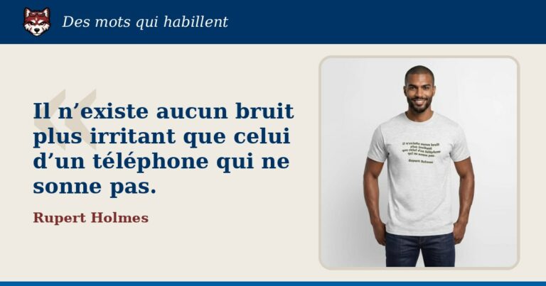« Il n’existe aucun bruit plus irritant que celui d’un téléphone qui ne sonne pas. », Rupert Holmes : la citation et le T-shirt qui la porte