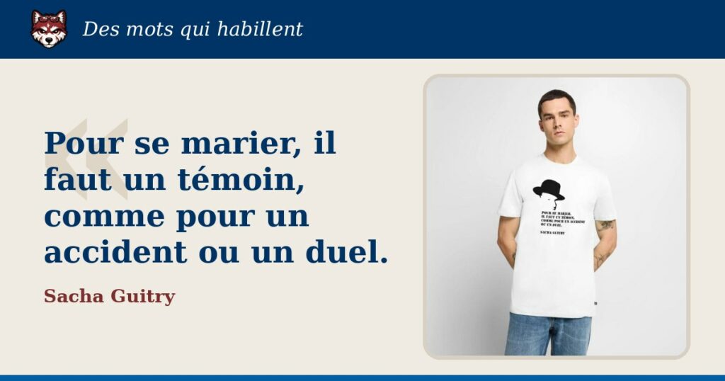 « Pour se marier, il faut un témoin, comme pour un accident ou un duel. », Sacha Guitry : la citation et le T-shirt qui la porte