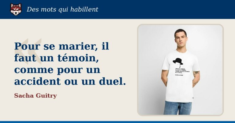 « Pour se marier, il faut un témoin, comme pour un accident ou un duel. », Sacha Guitry : la citation et le T-shirt qui la porte