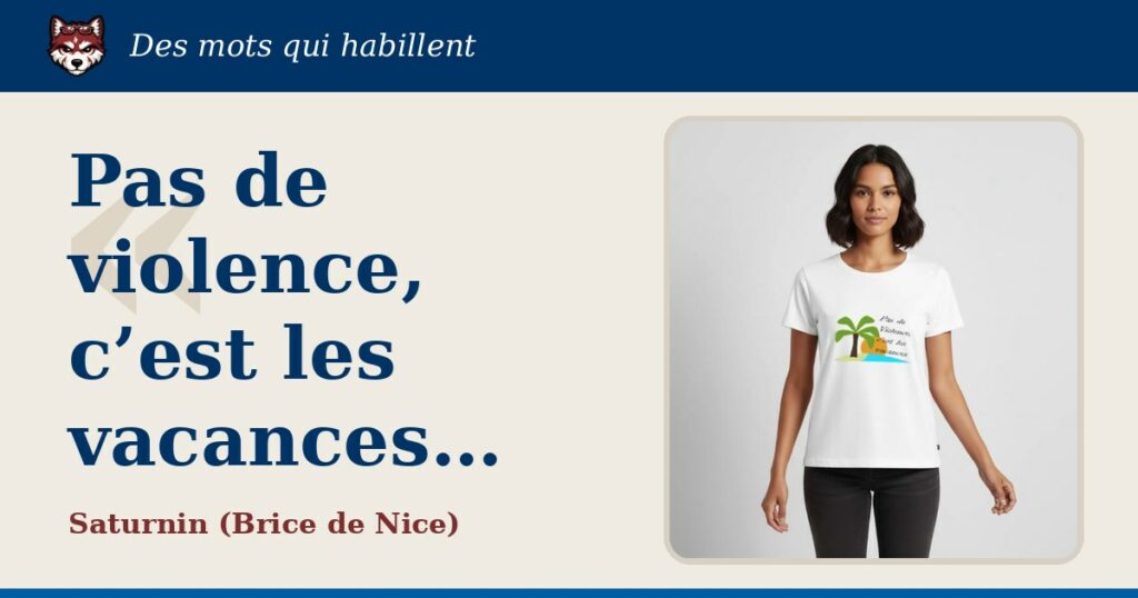 « Pas de violence, c’est les vacances… », Saturnin (Brice de Nice) : la citation et le T-shirt qui la porte