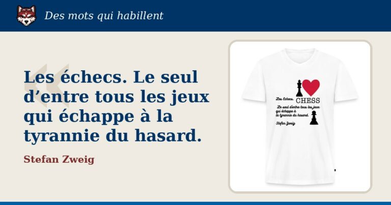« Les échecs. Le seul d’entre tous les jeux qui échappe à la tyrannie du hasard. », Stefan Zweig : la citation et le T-shirt qui la porte