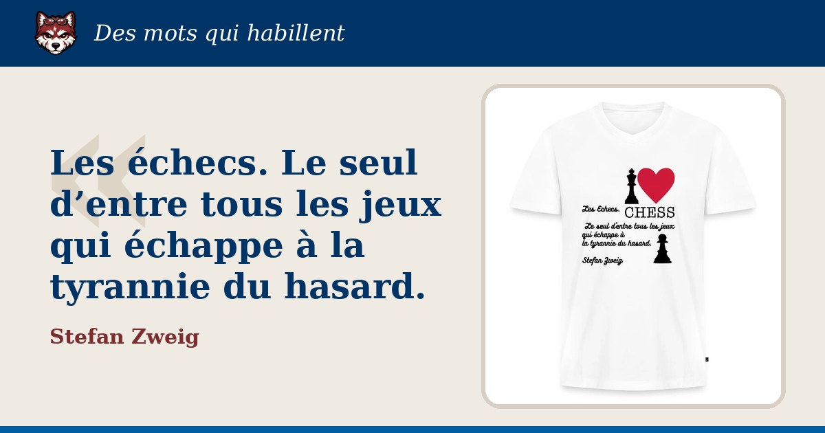« Les échecs. Le seul d’entre tous les jeux qui échappe à la tyrannie du hasard. », Stefan Zweig : la citation et le T-shirt qui la porte