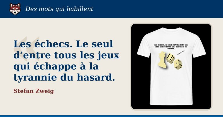 « Les échecs. Le seul d’entre tous les jeux qui échappe à la tyrannie du hasard. », Stefan Zweig : la citation et le T-shirt qui la porte