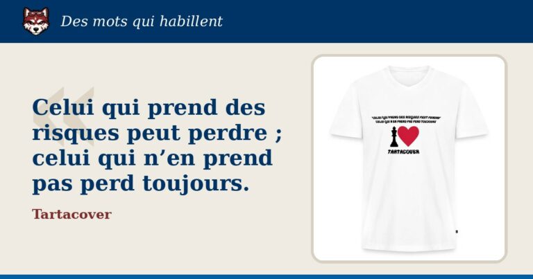« Celui qui prend des risques peut perdre ; celui qui n’en prend pas perd toujours. », Tartacover : la citation et le T-shirt qui la porte