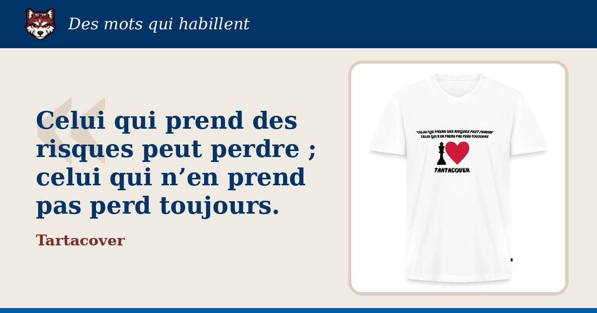 « Celui qui prend des risques peut perdre ; celui qui n’en prend pas perd toujours. », Tartacover : la citation et le T-shirt qui la porte