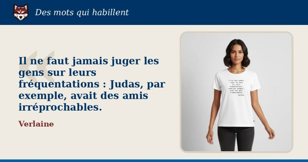 « Il ne faut jamais juger les gens sur leurs fréquentations : Judas, par exemple, avait des amis irréprochables. », Verlaine : la citation et le T-shirt qui la porte