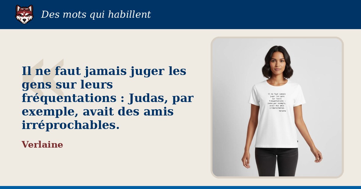 « Il ne faut jamais juger les gens sur leurs fréquentations : Judas, par exemple, avait des amis irréprochables. », Verlaine : la citation et le T-shirt qui la porte