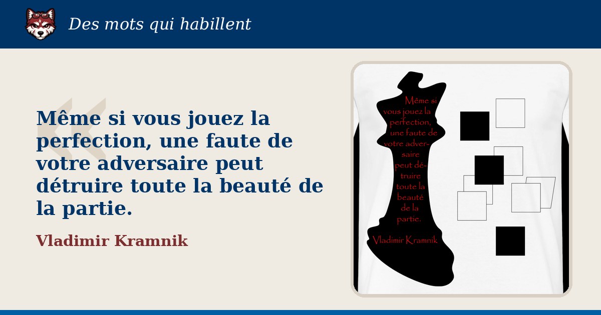 « Même si vous jouez la perfection, une faute de votre adversaire peut détruire toute la beauté de la partie. », Vladimir Kramnik : la citation et le T-shirt qui la porte