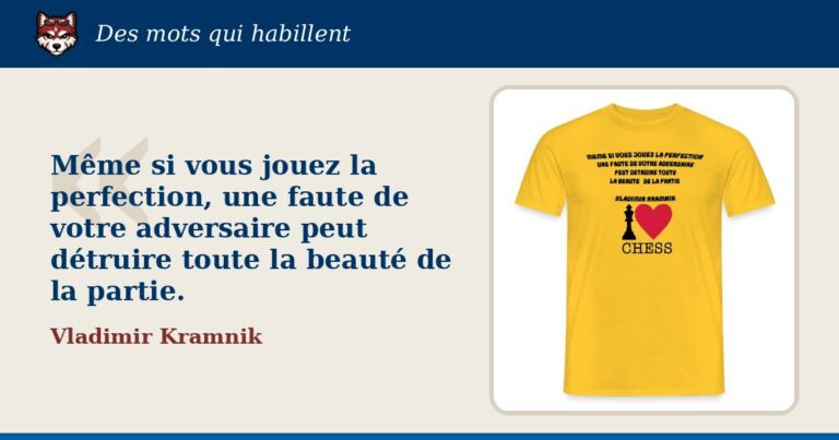 « Même si vous jouez la perfection, une faute de votre adversaire peut détruire toute la beauté de la partie. », Vladimir Kramnik : la citation et le T-shirt qui la porte