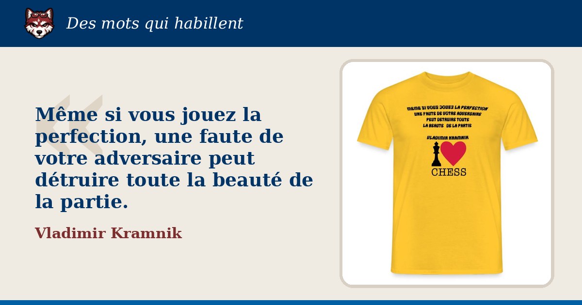 « Même si vous jouez la perfection, une faute de votre adversaire peut détruire toute la beauté de la partie. », Vladimir Kramnik : la citation et le T-shirt qui la porte