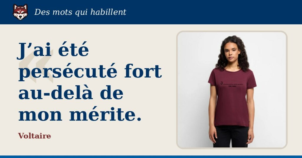 « J’ai été persécuté fort au-delà de mon mérite. », Voltaire : la citation et le T-shirt qui la porte