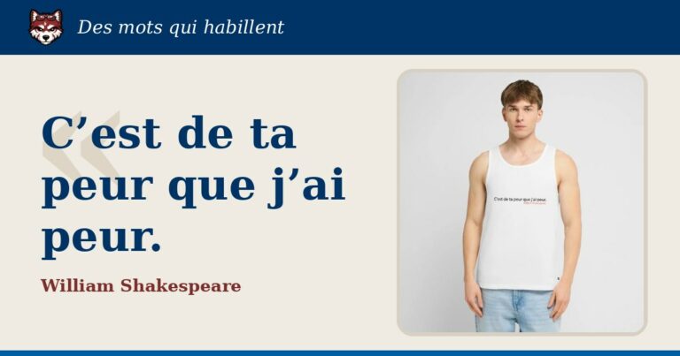 « C’est de ta peur que j’ai peur. », William Shakespeare : la citation et le T-shirt qui la porte