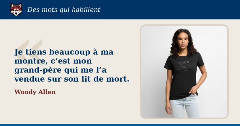 « Je tiens beaucoup à ma montre, c’est mon grand-père qui me l’a vendue sur son lit de mort. », Woody Allen : la citation et le T-shirt qui la porte