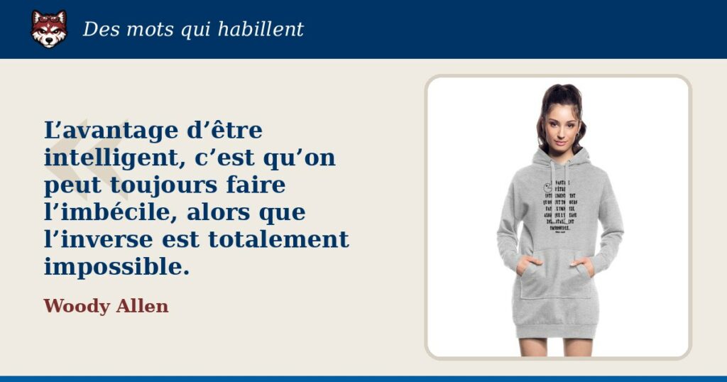 « L’avantage d’être intelligent, c’est qu’on peut toujours faire l’imbécile, alors que l’inverse est totalement impossible. », Woody Allen : la citation et le T-shirt qui la porte