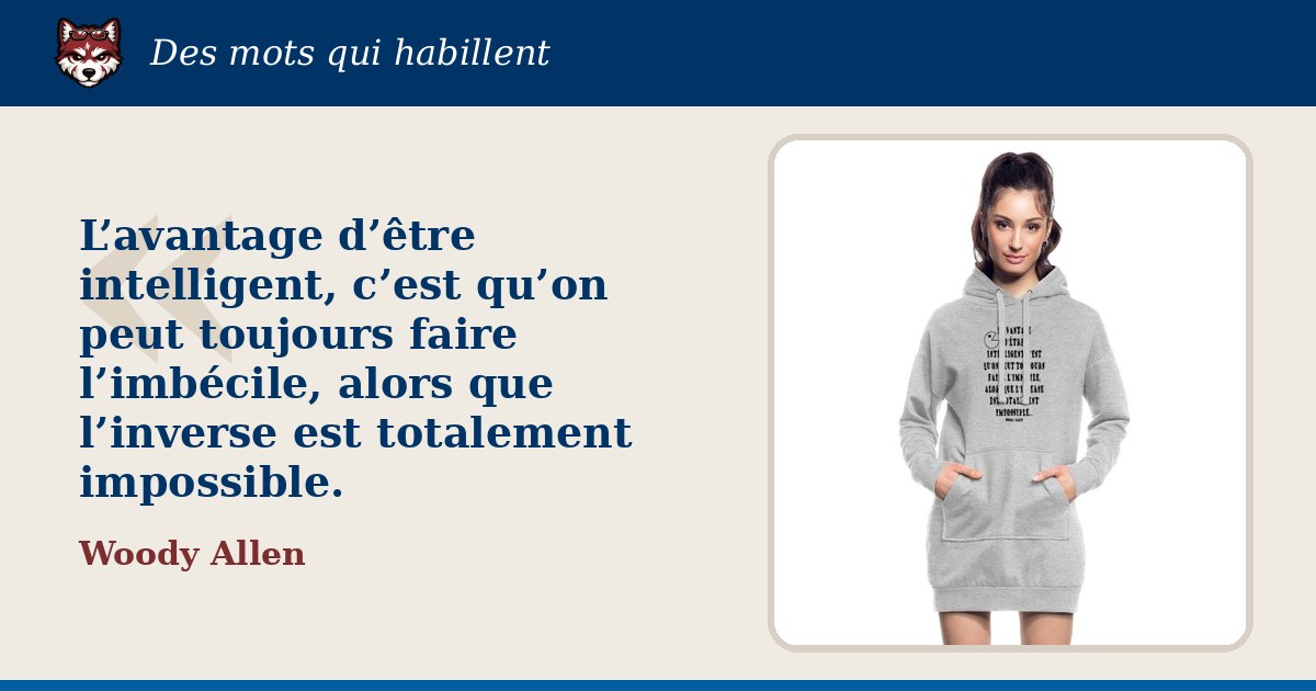 « L’avantage d’être intelligent, c’est qu’on peut toujours faire l’imbécile, alors que l’inverse est totalement impossible. », Woody Allen : la citation et le T-shirt qui la porte