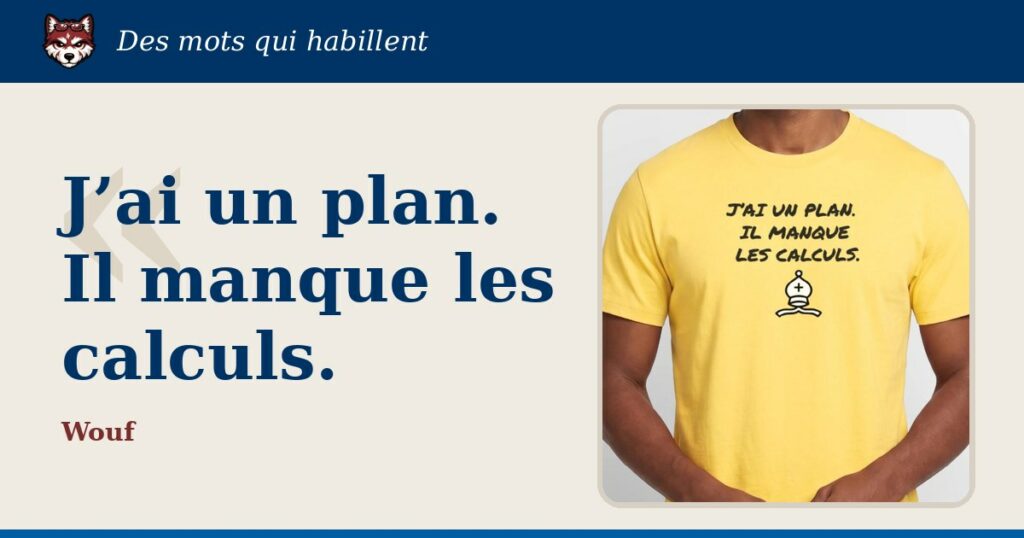 « J’ai un plan. Il manque les calculs. » : la citation et le T-shirt qui la porte