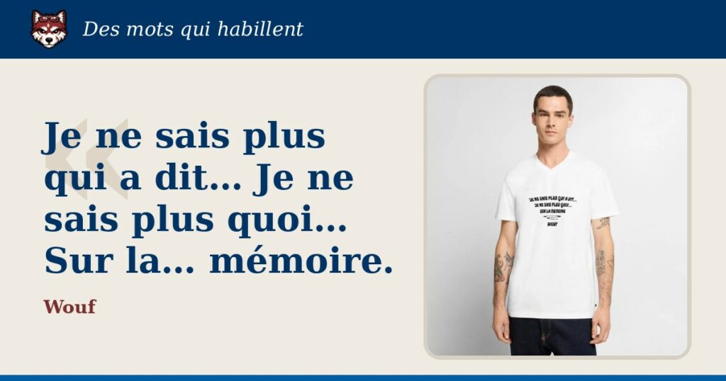 « Je ne sais plus qui a dit… Je ne sais plus quoi… Sur la… mémoire. » : la citation et le T-shirt qui la porte