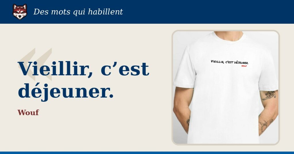 « Vieillir, c’est déjeuner. » : la citation et le T-shirt qui la porte
