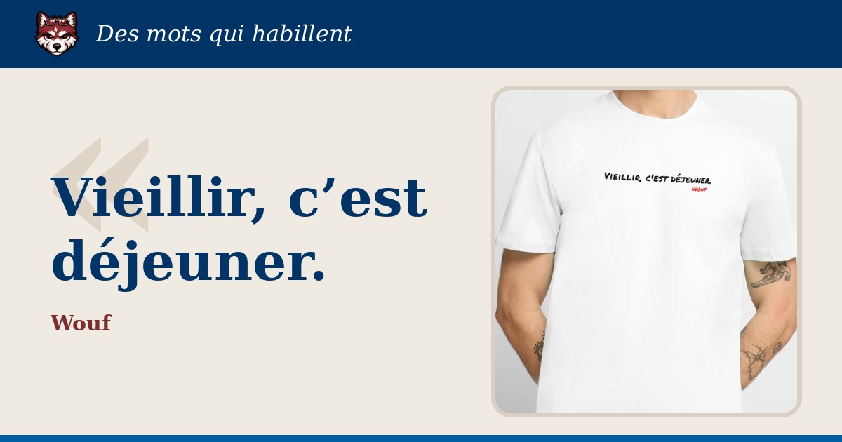 « Vieillir, c’est déjeuner. » : la citation et le T-shirt qui la porte