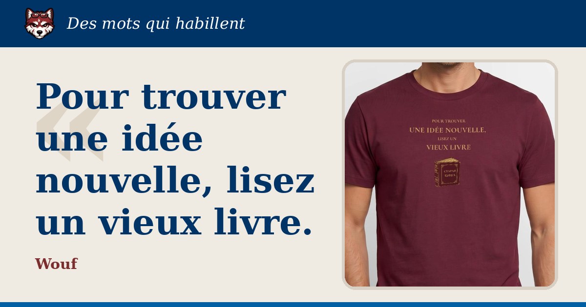 « Pour trouver une idée nouvelle, lisez un vieux livre » : la citation et le T-shirt qui la porte