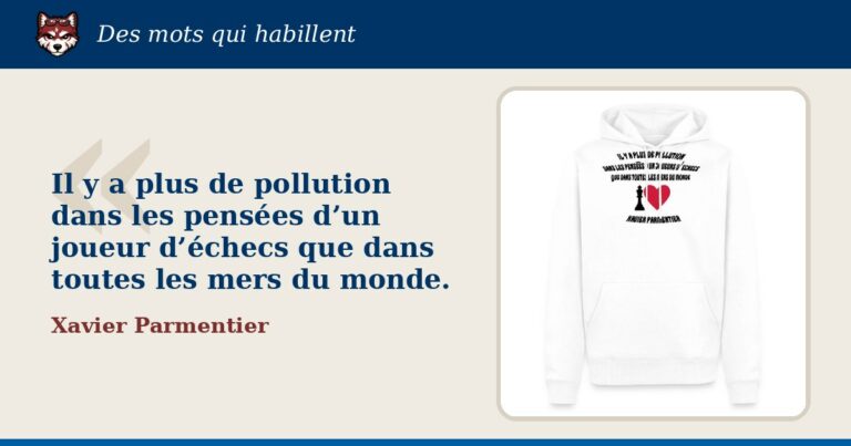 « Il y a plus de pollution dans les pensées d’un joueur d’échecs que dans toutes les mers du monde. », Xavier Parmentier : la citation et le T-shirt qui la porte