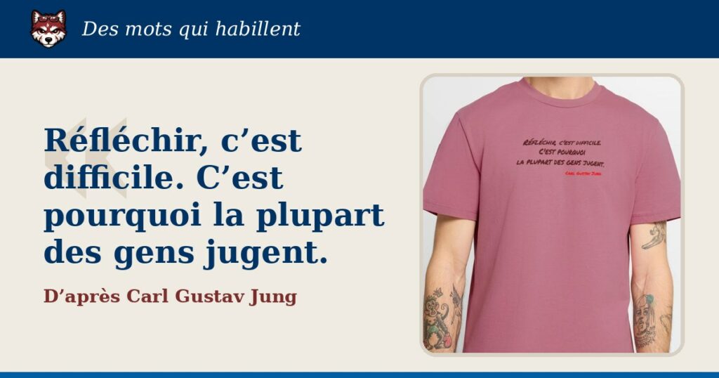 « Réfléchir, c’est difficile. C’est pourquoi la plupart des gens jugent », d’après Carl Gustav Jung : la citation et le T-shirt qui la porte