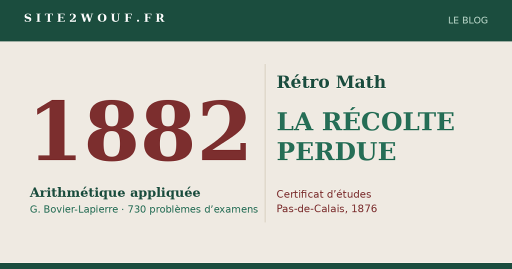 Rétro Math : LA RÉCOLTE PERDUE, problème du certificat d’études (Pas-de-Calais, 1876)