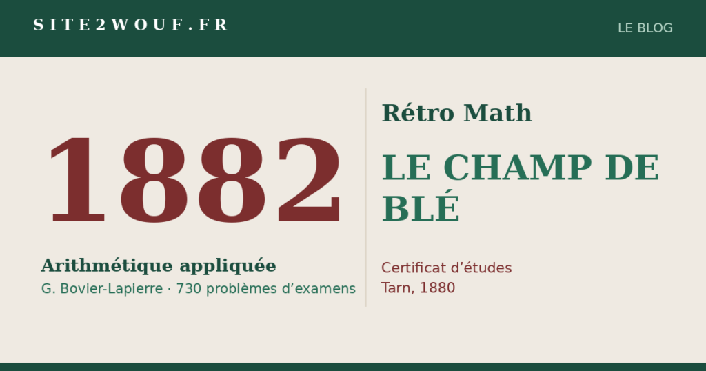 Rétro Math : LE CHAMP DE BLÉ, problème du certificat d’études (Tarn, 1880)