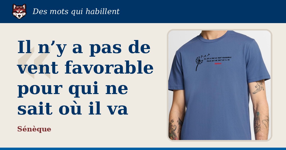 « Il n’y a pas de vent favorable pour qui ne sait où il va », Sénèque : la citation et le T-shirt qui la porte