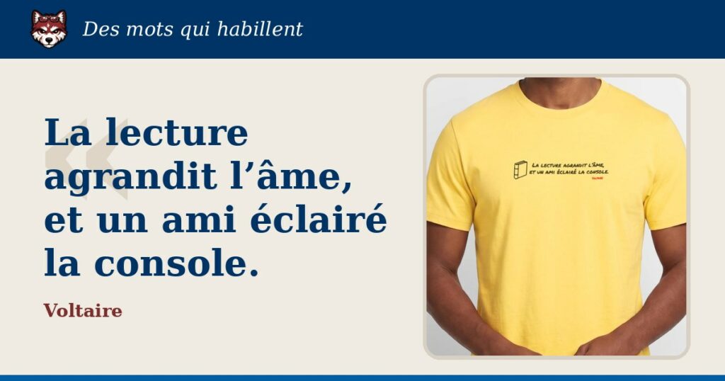 « La lecture agrandit l’âme, et un ami éclairé la console », Voltaire : la citation et le T-shirt qui la porte