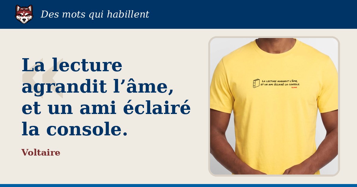 « La lecture agrandit l’âme, et un ami éclairé la console », Voltaire : la citation et le T-shirt qui la porte